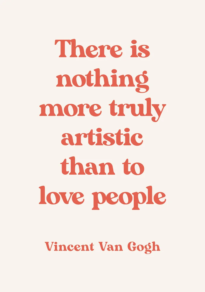 There is nothing truly more artistic than to love people - van Gogh - Fineart photography by Typo Art